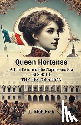 Muhlbach, L - Queen HortenseA Life Picture of the Napoleonic Era BOOK III (Edition2024)