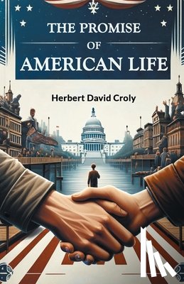 Croly, Herbert David - The Promise of American Life