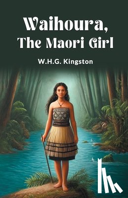 Kingston, W H G - Waihoura, the Maori Girl (Edition2024)