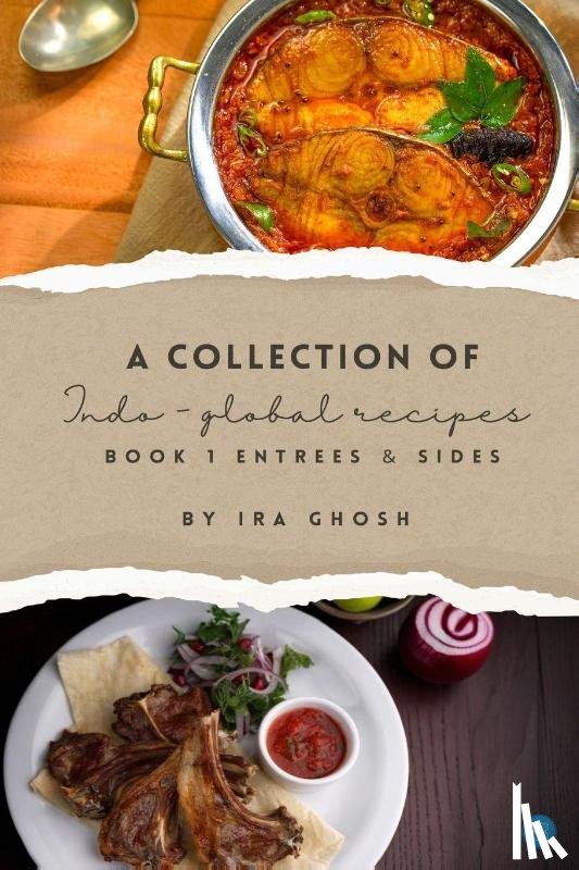 Ghosh, Ira - A Collection of Indo-Global Recipes Book 1 Entrees & Sides
