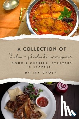 Ghosh, Ira - A Collection of Indo-Global Recipes Book 2 Curries, Starters, & Staples