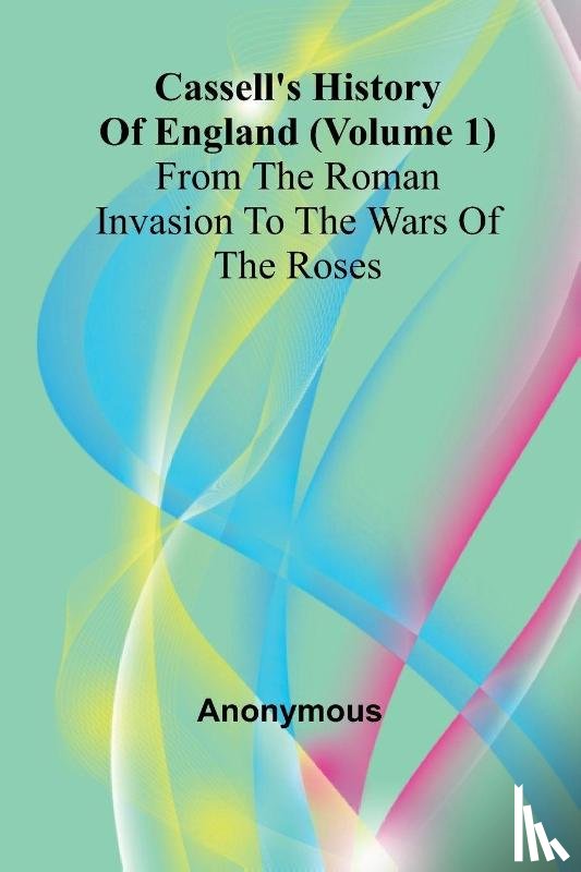 Anonymous - Cassell's History of England (Volume 1); From the Roman Invasion to the Wars of the Roses