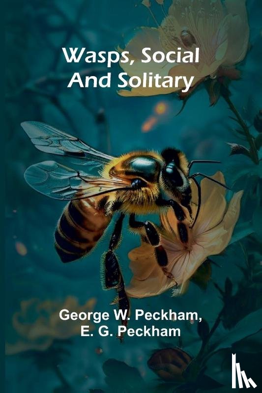 W. Peckham and E. G. Peckham, George - Wasps, Social And Solitary