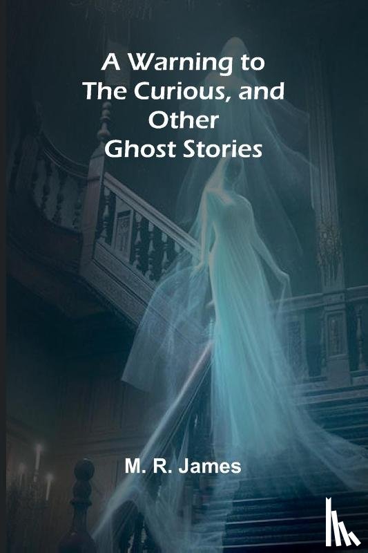 R James, M - A Warning to the Curious, and Other Ghost Stories