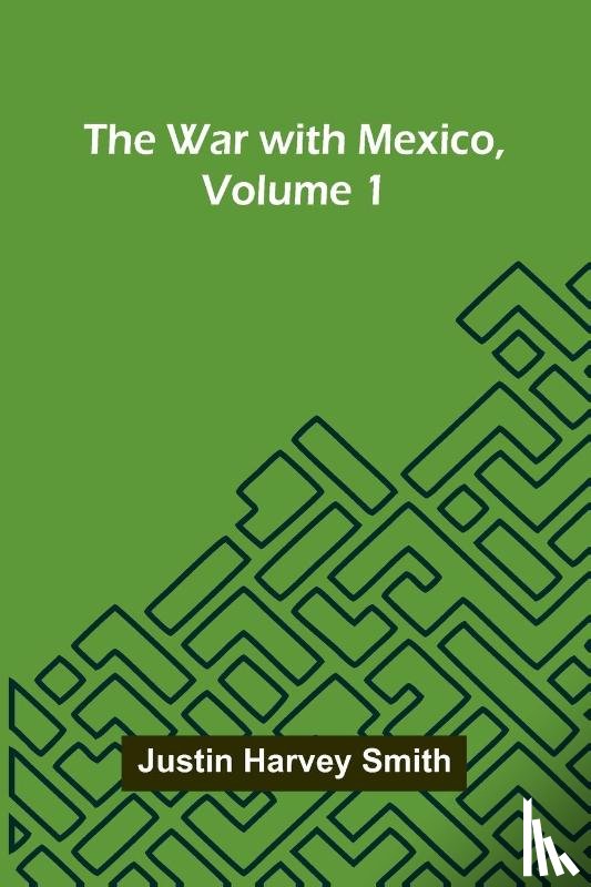 Harvey Smith, Justin - The War With Mexico, Volume 1