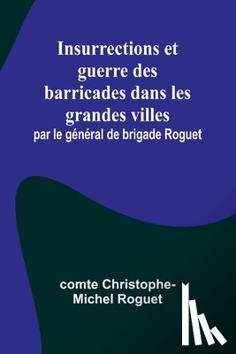 Christophe-Michel Roguet, Comte - Insurrections et guerre des barricades dans les grandes villes; par le général de brigade Roguet