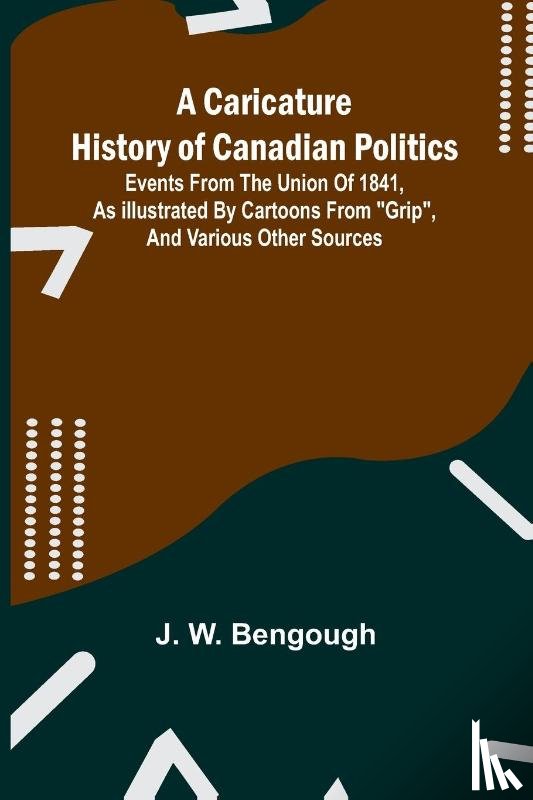 W. Bengough, J. - A Caricature History of Canadian Politics