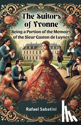 Sabatini, Rafael - The Suitors of Yvonne Being a Portion of the Memoirs of the Sieur Gaston de Luynes