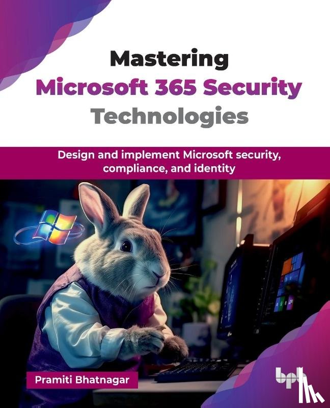 Bhatnagar, Pramiti - Mastering Microsoft 365 Security Technologies
