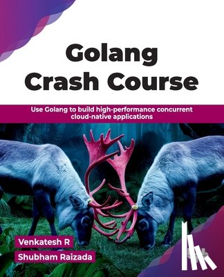 R, Venkatesh - Golang Crash Course: Use Golang to build high-performance concurrent cloud-native applications (English Edition)