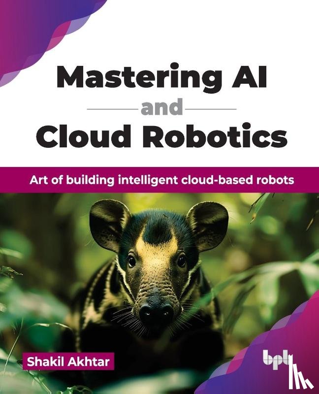Akhtar, Shakil - Mastering AI and Cloud Robotics