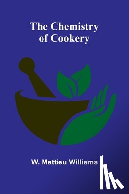 Mattieu Williams, W. - The Chemistry of Cookery