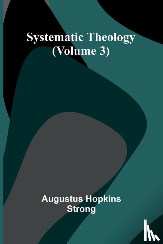 Hopkins Strong, Augustus - Systematic Theology (Volume 3)
