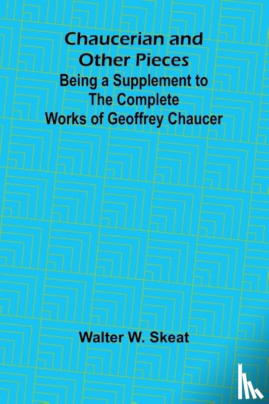 W. Skeat, Walter - Chaucerian and Other Pieces; Being a Supplement to the Complete Works of Geoffrey Chaucer