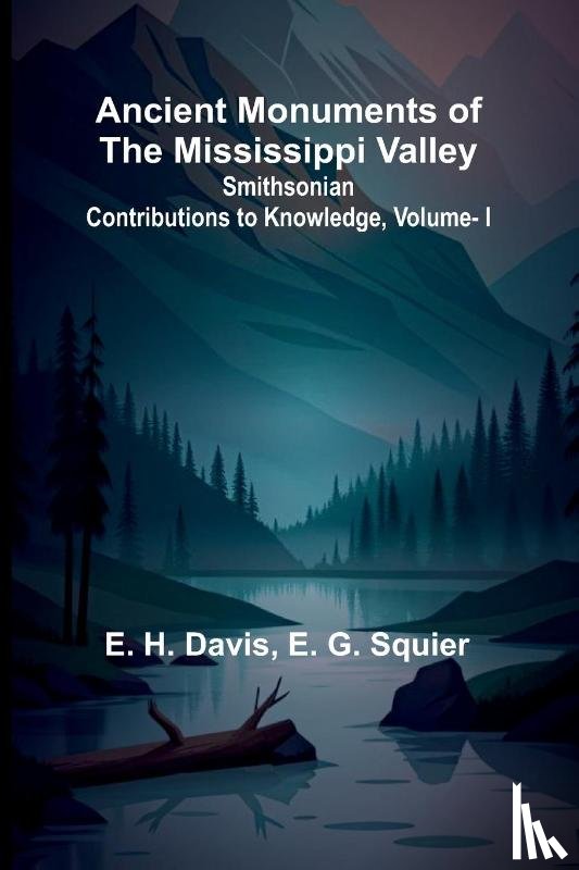 H. Davis, E., E. G. Squier - Ancient Monuments of the Mississippi Valley; Smithsonian Contributions to Knowledge, Vol. I.