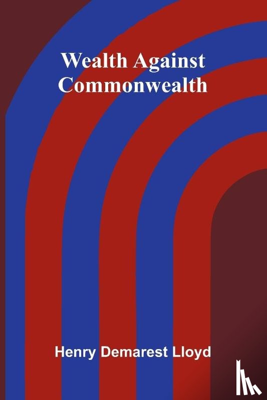 Demarest Lloyd, Henry - Wealth Against Commonwealth