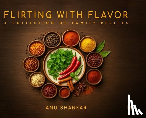 Shankar, Anu - Flirting with Flavor: A Collection of Family Recipes