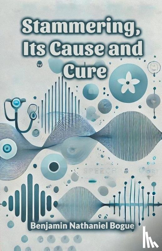 Bogue, Benjamin Nathaniel - Stammering, Its Cause and Cure