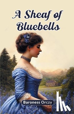 Orczy, Baroness - A Sheaf of Bluebells (Edition2024)