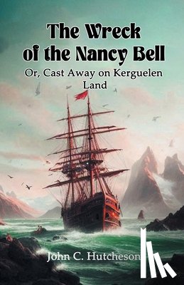 Hutcheson, John C - The Wreck of the Nancy Bell Or, Cast Away on Kerguelen Land