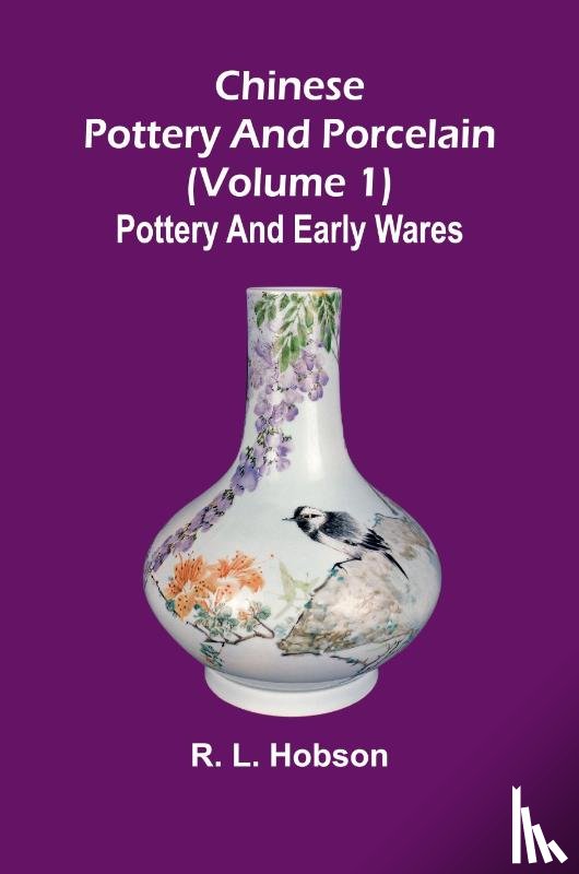 L. Hobson, R. - Chinese pottery and porcelain; (Volume 1) Pottery and early wares