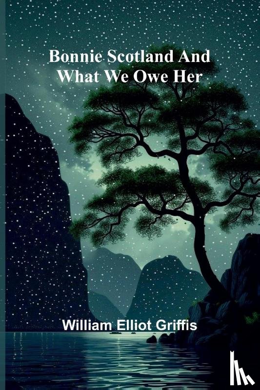 Griffis, William Elliot - Bonnie Scotland And What We Owe Her
