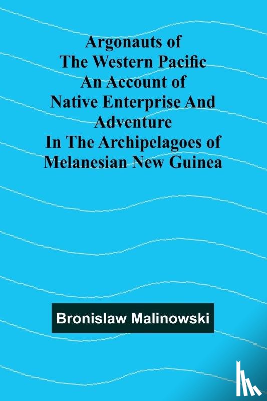 Malinowski, Bronislaw - Argonauts Of The Western Pacific An Account Of Native Enterprise And Adventure In The Archipelagoes Of Melanesian New Guinea