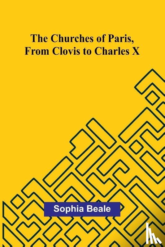 Beale, Sophia - The Churches of Paris, from Clovis to Charles X