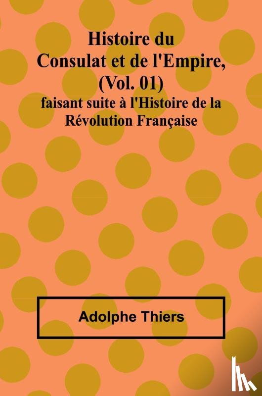 Thiers, Adolphe - Histoire du Consulat et de l'Empire, (Vol. 01); faisant suite à l'Histoire de la Révolution Française