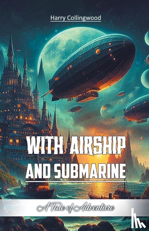 Collingwood, Harry - With Airship and SubmarineA Tale of Adventure (Edition2024)