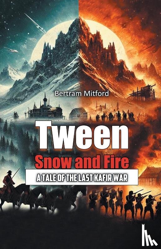 Mitford, Bertram - Tween Snow and Fire A Tale of the Last Kafir War