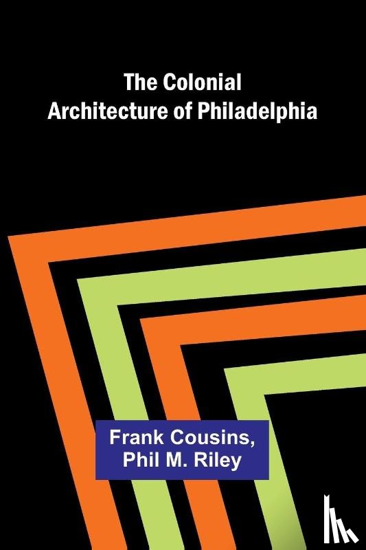 Cousins, Frank, Riley, Phil M. - The Colonial Architecture Of Philadelphia