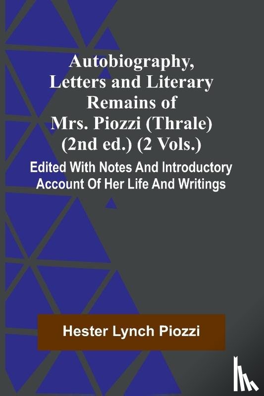 Piozzi, Hester Lynch - Autobiography, Letters And Literary Remains Of Mrs. Piozzi (Thrale) (2Nd Ed.) (2 Vols.) Edited With Notes And Introductory Account Of Her Life And Writings