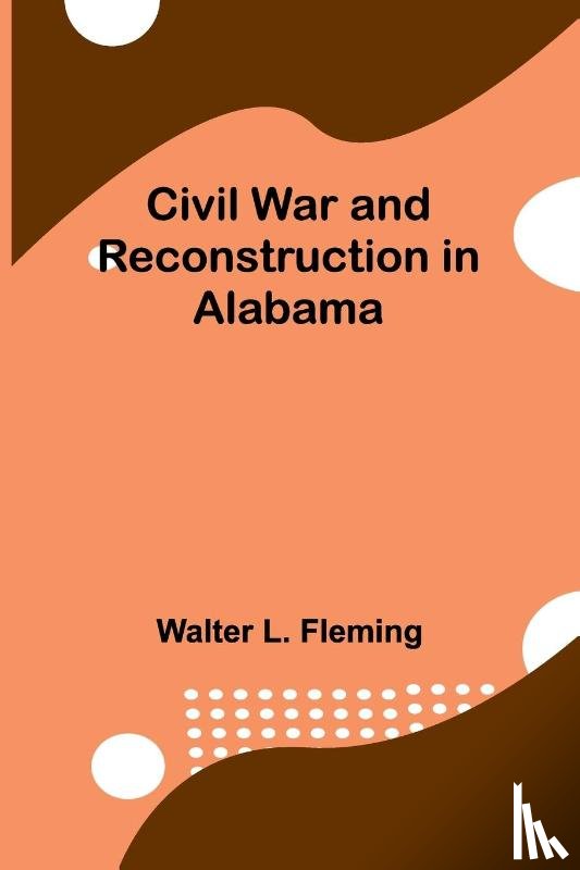 Fleming, Walter L. - Civil War And Reconstruction In Alabama
