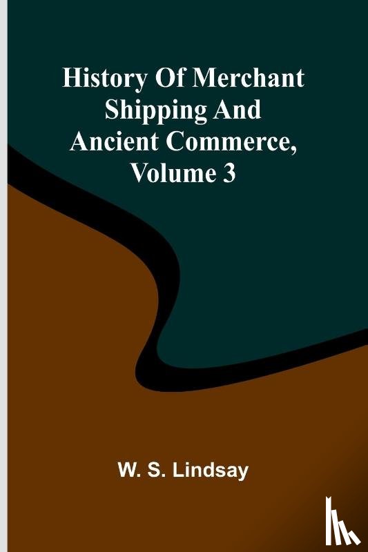 Lindsay, W. S. - History Of Merchant Shipping And Ancient Commerce, Volume 3