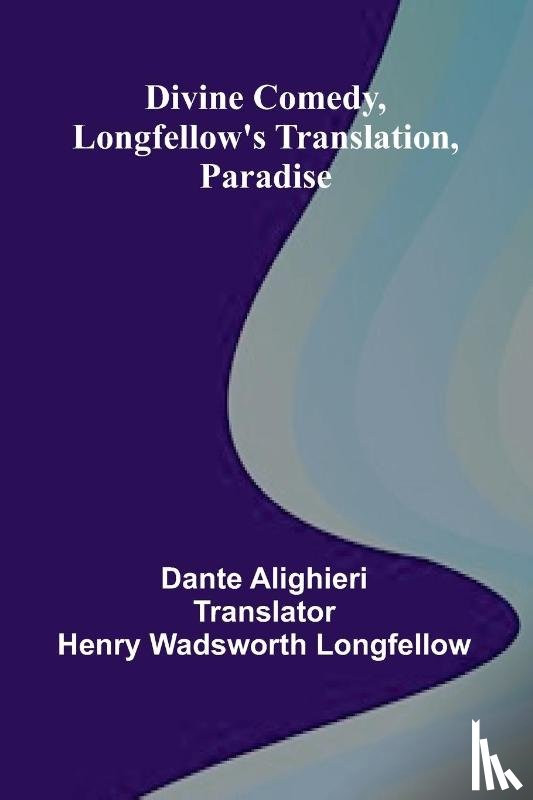 Alighieri, Dante - Divine Comedy, Longfellow'S Translation, Paradise