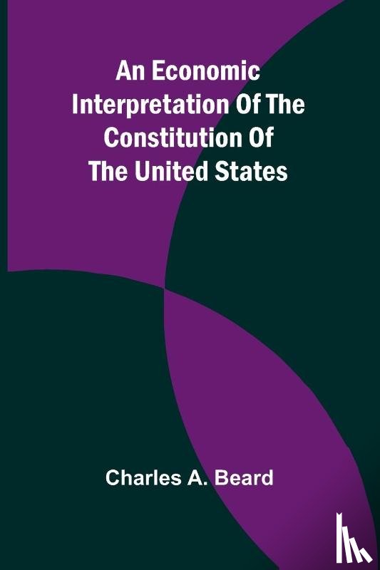 A. Beard, Charles - An Economic Interpretation Of The Constitution Of The United States