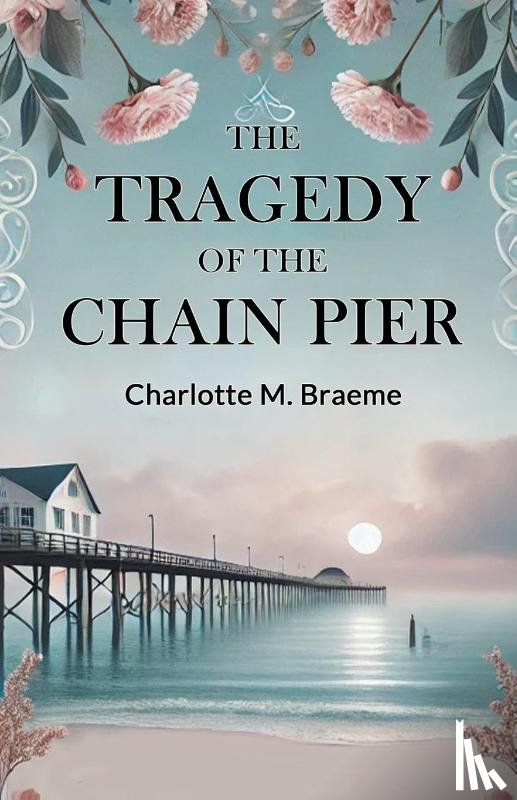 Braeme, Charlotte M - The Tragedy Of The Chain Pier (Edition2024)