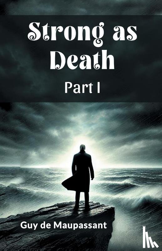 Maupassant, Guy De - Strong as Death Part I