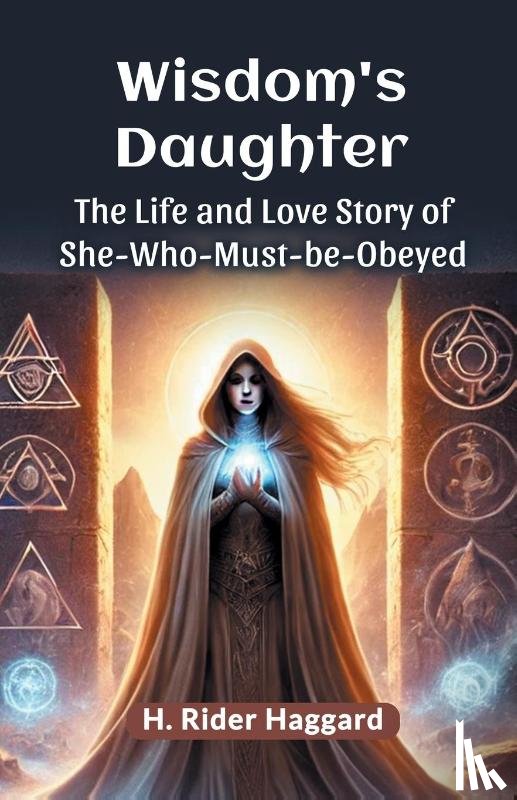 Haggard, H Rider - Wisdom's Daughter The Life and Love Story of She-Who-Must-be-Obeyed