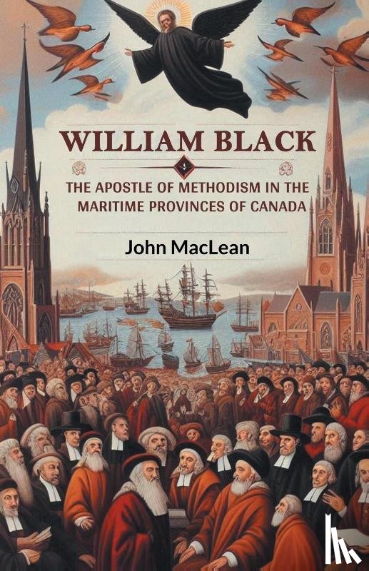 MacLean, John - William Black The Apostle of Methodism in the Maritime Provinces of Canada