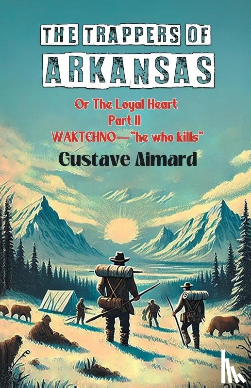 Aimard, Gustave - The Trappers Of Arkansas Or The Loyal Heart Part II Waktehno—"He Who Kills"