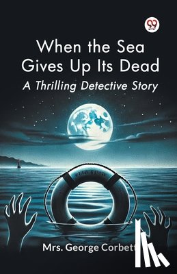 Corbett, George - When the Sea Gives Up its Dead a Thrilling Detective Story