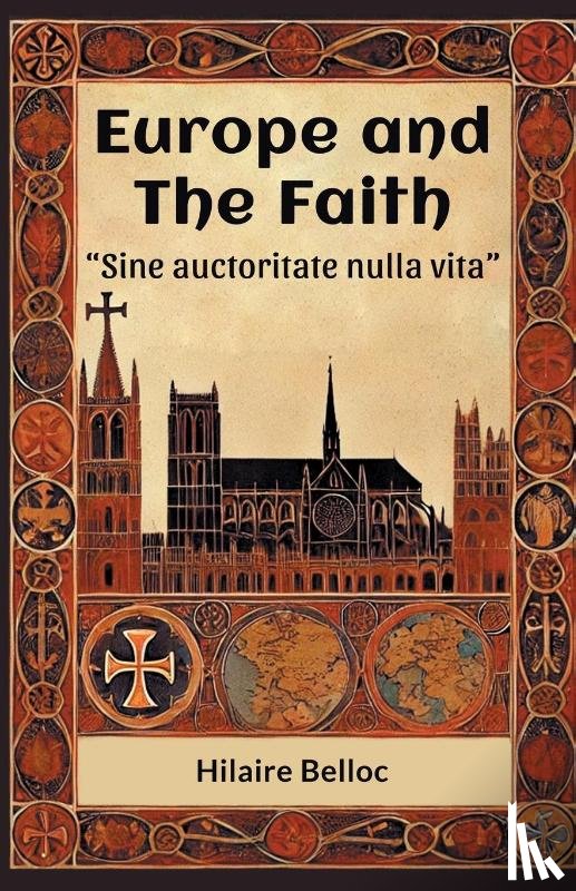 Belloc, Hilaire - Europe and the Faith “Sine auctoritate nulla vita”