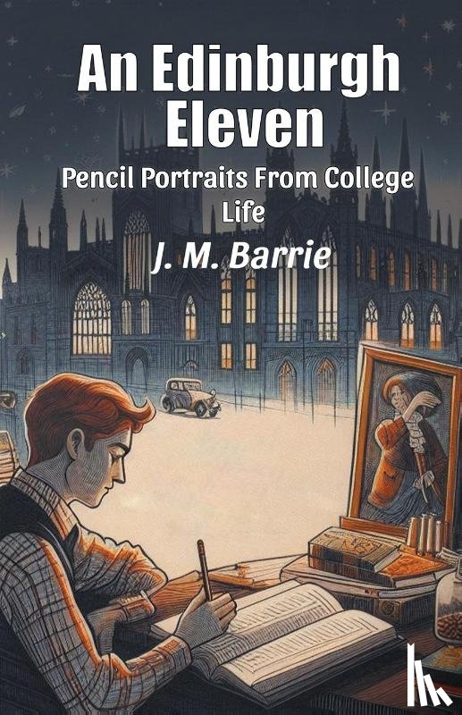 Barrie, J M - An Edinburgh Eleven Pencil Portraits From College Life