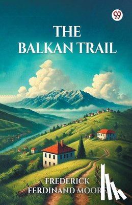 Moore, Frederick Ferdinand - The Balkan Trail