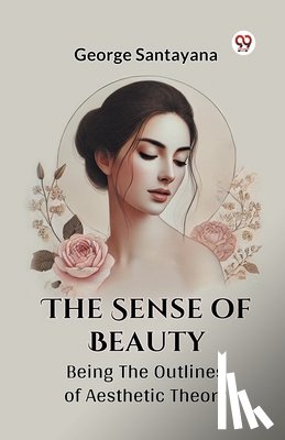 Santayana, George - The Sense of Beauty Being the Outlines of Aesthetic Theory
