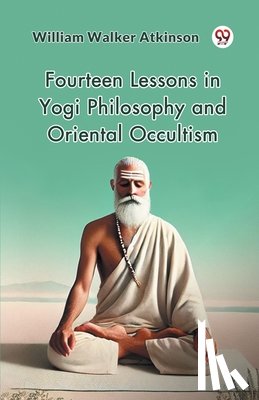 Atkinson, William Walker - Fourteen Lessons in Yogi Philosophy and Oriental Occultism