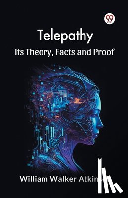 Atkinson, William Walker - Telepathy its Theory, Facts and Proof