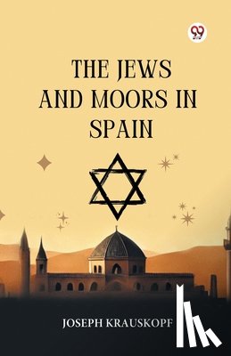 Krauskopf, Joseph - The Jews And Moors In Spain